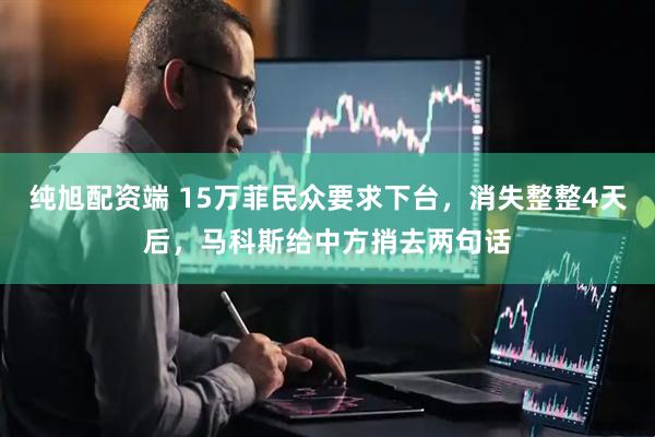纯旭配资端 15万菲民众要求下台，消失整整4天后，马科斯给中方捎去两句话